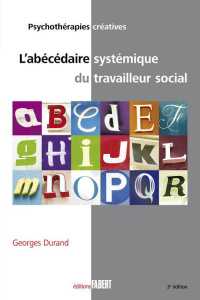 L'abécédaire systémique du travailleur social. 3e édition - Durand Georges
