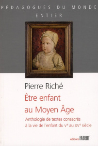Etre enfant au Moyen Age. Anthologie de textes consacrés à la vie de l'enfant du Ve au XVe siècle - Riché Pierre