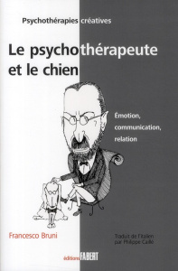 Le psychothérapeute et le chien. Emotion, communication, relation - Bruni Francesco ; Caillé Philippe