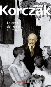 Le droit de l'enfant au respect. suivi de La Convention des Nations Unies relatives aux droits de l' - Korczak Janusz ; Waleryszak Lydia