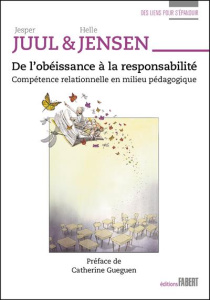 De l'obéissance à la responsabilité. Compétence relationnelle en milieu pédagogique - Juul Jesper ; Jensen Helle ; Gueguen Catherine ; D