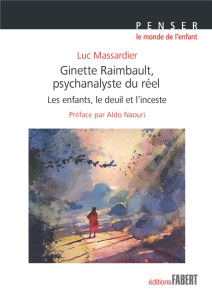 Ginette Rimbault, psychanalyste du réel. Les enfants, le deuil et l'inceste - Massardier Luc ; Naouri Aldo ; Ayoun Patrick