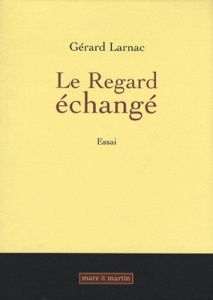 Le Regard échangé. Une histoire culturelle du visible - Larnac Gérard