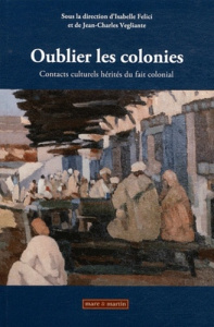 Oublier les colonies. Contacts culturels hérités du fait colonial, avec 1 DVD - Felici Isabelle ; Vegliante Jean-Charles
