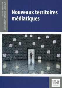 Nouveaux territoires médiatiques - Ballarini Loïc ; Delavaud Gilles