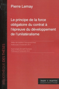 Le principe de la force obligatoire du contrat à l'épreuve du développement de l'unilatéralisme - Lemay Pierre ; Chassagnard-Pinet Sandrine ; Chante