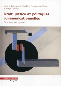 Droit, justice et politiques communicationnelles. Permanence et ruptures - Chassagnard-Pinet Sandrine ; Dauchy Serge
