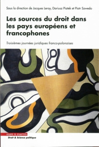 Les sources du droit dans les pays européens et francophones. Troisièmes journées juridiques franco- - Leroy Jacques ; Piatek Dariusz ; Szwedo Piotr