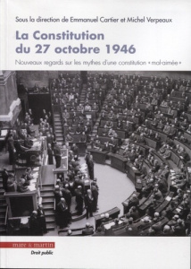 La Constitution du 27 octobre 1946. Nouveaux regards sur les mythes d'une constitution "mal aimée" - Cartier Emmanuel ; Verpeaux Michel