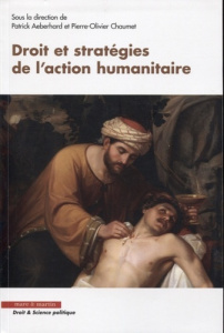 Droit et stratégies de l'action humanitaire - Aeberhard Patrick ; Chaumet Pierre-Olivier
