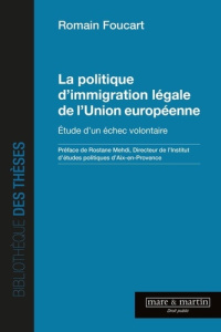 La politique d'immigration légale de l'Union européenne. Etude d'un échec volontaire - Foucart Romain ; Mehdi Rostane