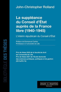 La suppléance du conseil d'état auprès de la France libre (1940-1945). L'intérim républicain du cons - Rolland John-Christopher ; Cartier Emmanuel