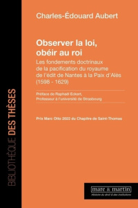 Observer la loi, obéir au roi. Les fondements doctrinaux de la pacification du royaume de l'édit de - Aubert Charles-Edouard ; Eckert Raphaël