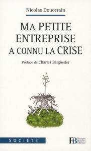 Ma petite entreprise a connu la crise - Doucerain Nicolas ; Beigbeder Charles