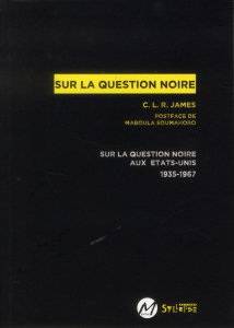 Sur la question noire. La question noire aux Etats-Unis 1935-1967 - James CLR ; Soumahoro Maboula ; Delgado Hoch Emman