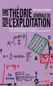 Pour une théorie générale de l'exploitation. Des différentes formes d'extorsion de travail aujourd'h - Delphy Christine ; Blais Mélissa ; Courcy Isabelle