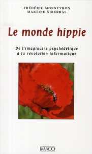Le monde hippie. De l'imaginaire psychédélique à la révolution informatique - Monneyron Frédéric ; Xiberras Martine