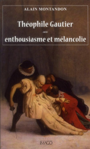Theophile Gautier entre enthousiasme et mélancolie - Montandon Alain