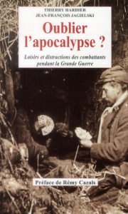 Oublier l'apocalypse ? Loisirs et distractions des combattants pendant la Grande Guerre - Hardier Thierry ; Jagielski Jean-François ; Cazals
