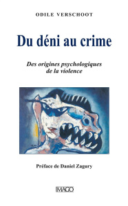 Du déni au crime. Des origines psychologiques de la violence - Verschoot Odile ; Zagury Daniel