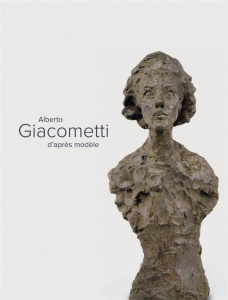 Alberto Giacometti d'après modèle - Devynck Danièle ; Bucalo-Mussely Serena ; Grenier