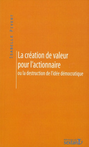 La création de valeur pour l'actionnaire. Ou la destruction de l'idée démocratique - Pivert Isabelle
