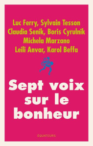 Sept voix sur le bonheur - Ferry Luc ; Tesson Sylvain ; Senik Claudia ; Cyrul