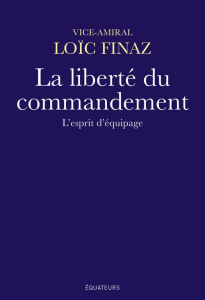 La liberté du commandement. L'esprit d'équipage - Finaz Loïc