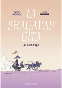 La Bhagavad Gîtâ ou l'art d'agir - Poggi Colette ; Poggi Emilie