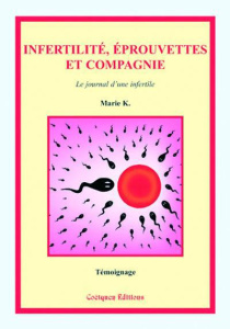 Infertilité, éprouvettes et compagnie. Le journal d'une infertile - K. Marie