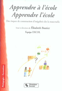 Apprendre à l'école. Apprendre l'école. Des risques de construction d'inégalités dès la maternelle - Bautier Elisabeth