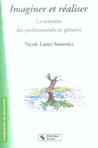 Imaginer et réaliser. La marmite des professionnels en gériatrie - Lairez-Sosiewicz Nicole
