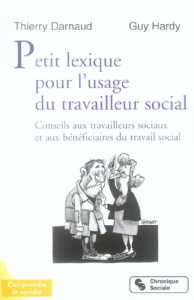 Petit lexique pour l'usage du travailleur social. Conseils aux travailleurs sociaux et aux bénéficia - Darnaud Thierry ; Hardy Guy