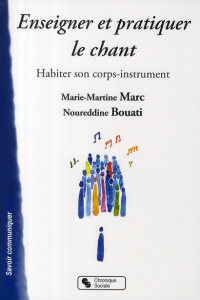 Enseigner et pratiquer le chant. Habiter son corps-instrument - Bouati Noureddine ; Marc Marie-Martine