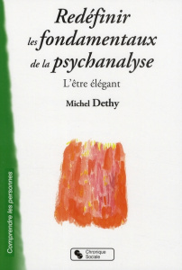 Redéfinir les fondamentaux de la psychanalyse. L'être élégant - Dethy Michel