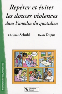 Repérer et éviter les douces violences dans l'anodin du quotidien - Schuhl Christine ; Dugas Denis