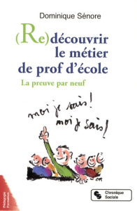 (Re)découvrir le métier de prof d'école. La preuve par neuf - Sénore Dominique