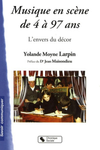 Musique en scène de 4 à 97 ans. L'envers du décor - Moyne Larpin Yolande