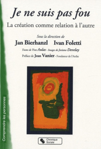 Je ne suis pas fou. La création comme relation à l'autre - Bierhanzl Jan ; Foletti Ivan ; Vanier Jean