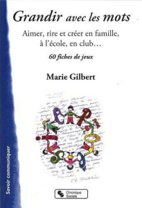 Grandir avec les mots. Aimer, rire et créer en famille, 60 fiches de jeux - Gilbert Marie