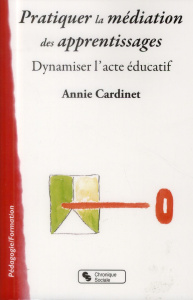 Pratiquer la médiation des apprentissages. Dynamiser l'acte éducatif - Cardinet Annie