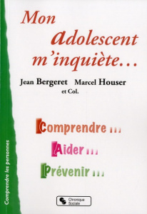 Mon adolescent m'inquiète... Comprendre, aider, prévenir - Bergeret Jean ; Houser Marcel
