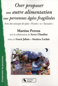 Oser proposer une autre alimentation aux personnes âgées fragilisées. Avec des concepts de plats "pi - Perron Martine ; Chauliac Xavier ; Jahan Franck ;
