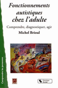 Fonctionnements autistiques chez l'adulte. Comprendre, diagnostiquer, agir - Brioul Michel