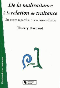 De la maltraitance à la relation de traitance. Un autre regard sur la relation d'aide - Darnaud Thierry