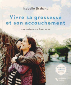 Vivre sa grossesse et son accouchement. Une naissance heureuse, Edition - Brabant Isabelle