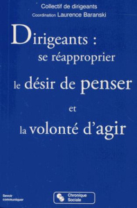 Dirigeants : se réapproprier le désir de penser et la volonté d'agir - Baranski Laurence ; Hofmann Frédéric ; Régaldo Jac