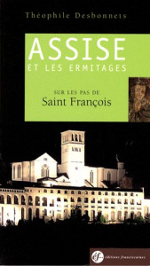 Assise&#x20;et&#x20;les&#x20;ermitages.&#x20;Sur&#x20;les&#x20;pas&#x20;de&#x20;Saint&#x20;Fran&#xE7;ois,&#x20;Guide&#x20;spirituel,&#x20;5e&#x20;&#xE9;dition&#x20;-&#x20;Desbonnets&#x20;Th&#xE9;ophile&#x20;&#x3B;&#x20;Delsaut&#x20;Serge