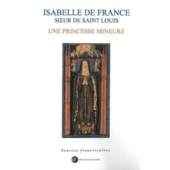ISABELLE DE FRANCE, SOEUR DE SAINT LOUIS. UNE PRINCESSE MINEURE - JACQUES DALARUN