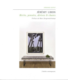 Jérémy Liron. Récits, pensées, dérives & chutes - Dupuy Armand ; Desgranchamps Marc